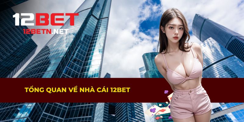 Tổng quan nhà cái 12bet uy tín và chất lượng hàng đầu