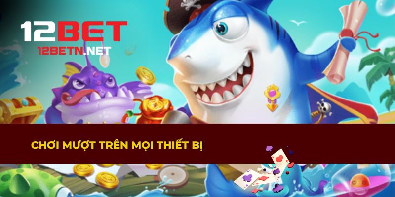 Trò chơi bắn cá 12BET vận hành mượt mà trên mọi thiết bị