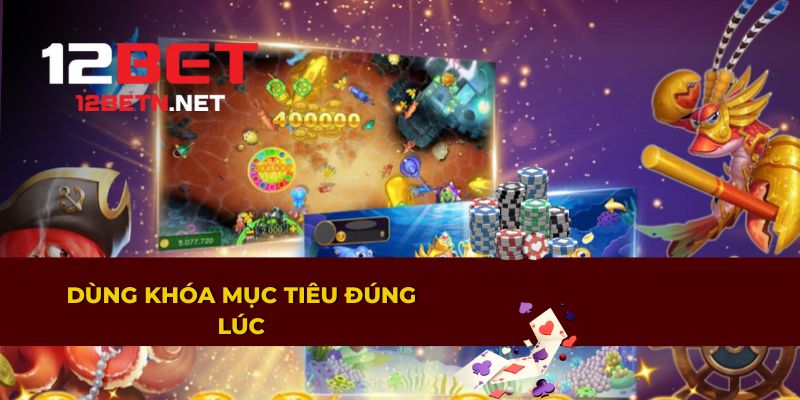 Kỹ năng khóa mục tiêu hiệu quả khi chơi bắn cá 12BET