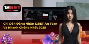 Chỉ Dẫn Đăng Nhập 12BET An Toàn Và Nhanh Chóng Nhất 2025