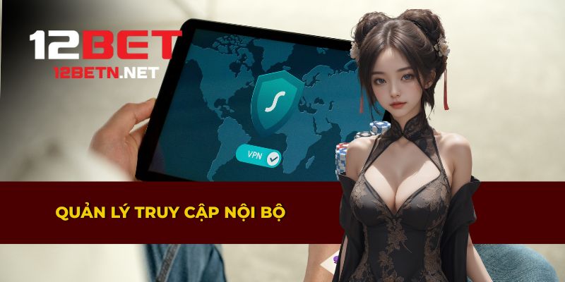 Quản lý truy cập nội bộ theo chính sách bảo mật 