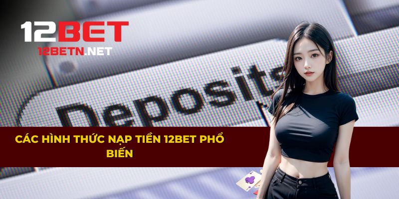 Những phương thức nạp tiền phổ biến tại 12BET