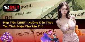 Nạp Tiền 12BET - Hướng Dẫn Thao Tác Thực Hiện Cho Tân Thủ