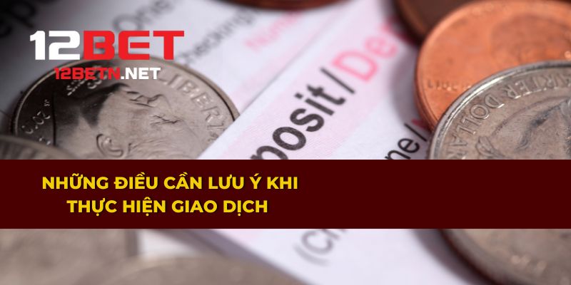 Lưu ý quan trọng khi thực hiện giao dịch 