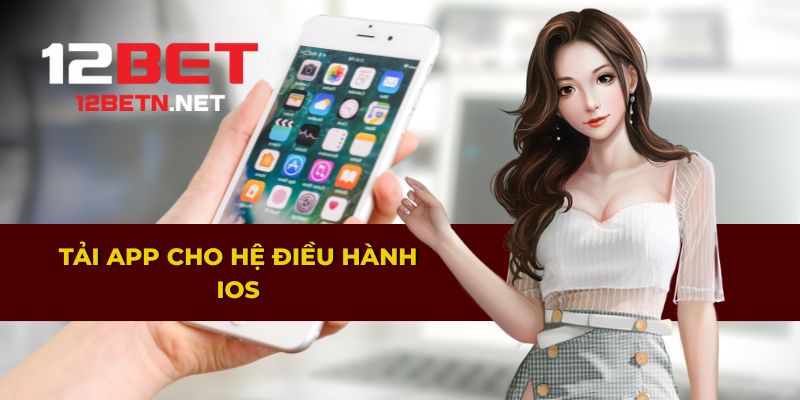 Hướng dẫn tải ứng dụng 12BET trên thiết bị iOS