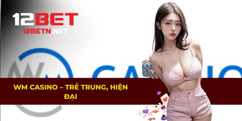 WM Casino – Sự kết hợp giữa sự trẻ trung và hiện đại